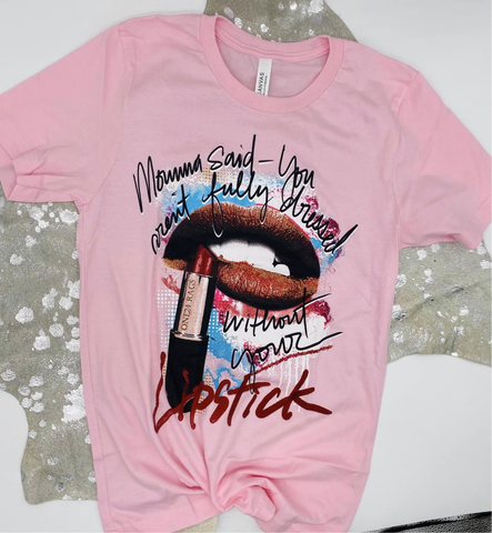 Momma Said-You Aren’t Fully Dressed Without Your Lipstick Graphic Tee